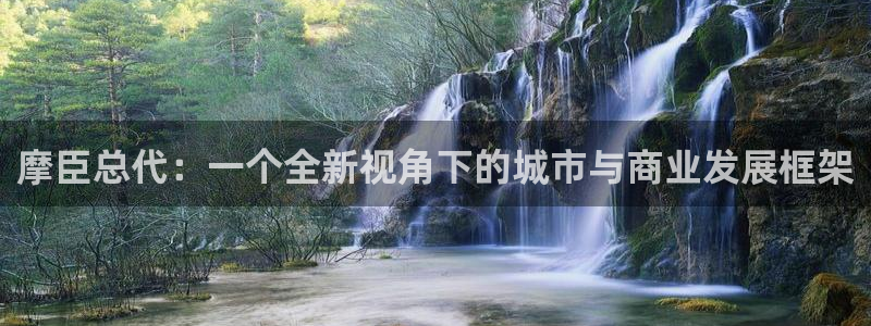 PG电子游戏有哪些好玩的：摩臣总代：一个全新视角下的城市与商业发展框架