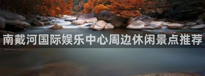 PG电子平台开户链接：南戴河国际娱乐中心周边休闲景点推荐