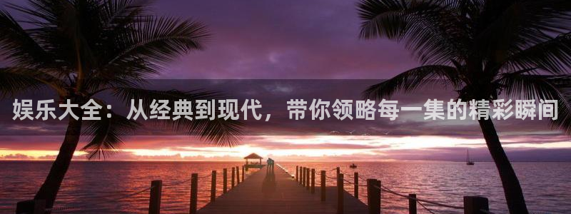 PG电子体育官网登录：娱乐大全：从经典到现代，带你领略每一集的精彩瞬间
