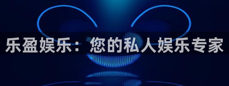 PG电子体育平台注册：乐盈娱乐：您的私人娱乐专家