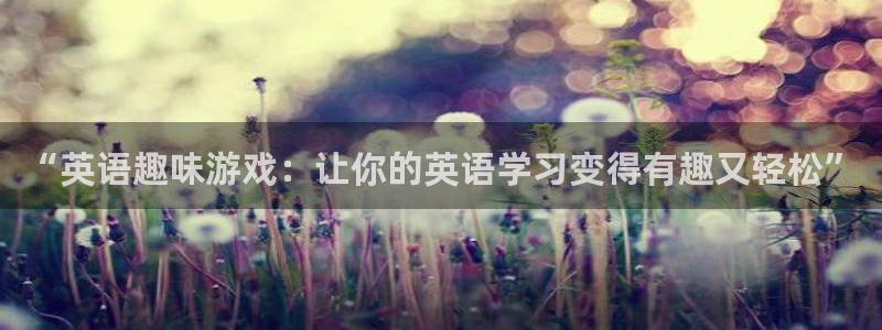 PG电子体育eon：“英语趣味游戏：让你的英语学习变得有趣又轻松”